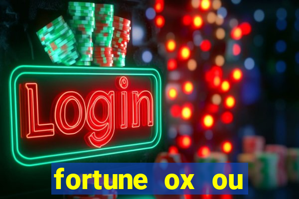 fortune ox ou fortune tiger